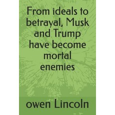 (영문도서)From ideals to betrayal Musk and Trump have become mortal enemies Paperback, Independently Published, English, 9798287516970