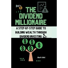 (영문도서) The Dividend Millionaire: A Step-by-Step Guide to Building Wealth through Dividend Investing Paperback, Independently Published, English, 9798373160872