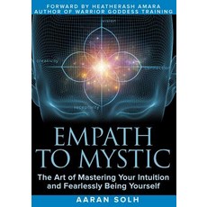Empath to Mystic: The Art of Mastering Your Intuition and Fearlessly Being Yourself Paperback, Aaran Solh