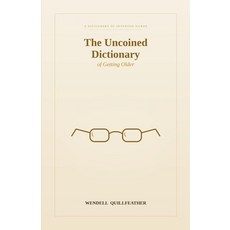 (영문도서)The Uncoined Dictionary of Getting Older: Words for the Creaks Freedoms and Sm... Paperback