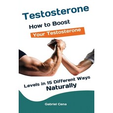 (영문도서) Testosterone: How to Boost Your Testosterone Levels in 15 Different Ways Naturally Paperback, Antony Mwau, English, 9781951737559