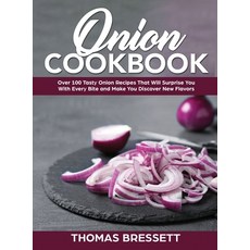 (영문도서) Onion Cookbook: Over 100 Tasty Onion Recipes That Will Surprise You With Every Bite and Make ... Hardcover, Thomas Bressett, English, 9781802939149