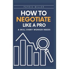 (영문도서) How to Negotiate Like a Pro: A Skill Every Worker Needs Paperback, Independently Published, English, 9798351894836