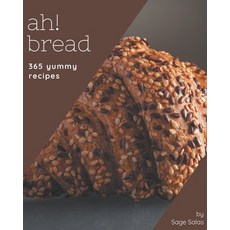 Ah! 365 Yummy Bread Recipes: Start a New Cooking Chapter with Yummy Bread Cookbook! Paperback, Independently Published