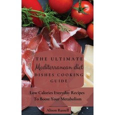 (영문도서) The Ultimate Mediterranean Diet Dishes Cooking Guide: Low Calories Everyday Recipes To Boost ... Hardcover, Alison Russell, English, 9781803174242