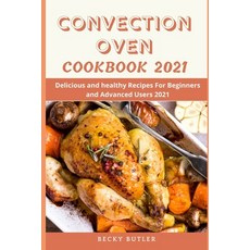 Convection Oven Cookbook: Delicious and healthy Recipes For Beginners and Advanced Users 2021 Paperback, Independently Published, English, 9798712160839