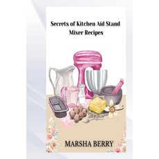 (영문도서) Secrets of Kitchen Aid Stand Mixer Recipes Paperback, Independently Published, English, 9798308457077