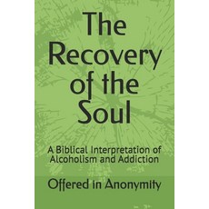 (영문도서)The Recovery of the Soul: A Biblical Interpretation of Alcoholism and Addiction Paperback, Independently Published, English, 9798297040007