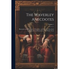 (영문도서) The Waverley Anecdotes: Illustrative of the Incidents Characters and Scenery Described in ... Paperback, Legare Street Press, English, 9781022812611