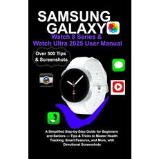 삼성 갤럭시 워치 8 시리즈 & 워치 울트라 2025 사용 설명서: 초보자와 고령자를 위한 간단한 단계별 가이드 - 건강 추적 스마트 기능 등을 마스터하기 위한 팁과 요령..