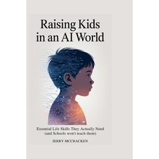 (英文圖書)Raising Kids in an AI World: Essential Life Skills They Actually Need (And Schoo... 平裝版, Independently Published, 英文