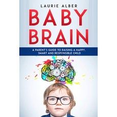 Baby Brain: A parent's Guide to Raising a Happy Smart and Responsible Child Paperback, Laurie Alber, English, 9781801184328