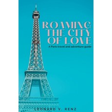 (영문도서) Roaming the City of Love: A Paris travel and adventure guide Paperback, Independently Published, English, 9798386798345