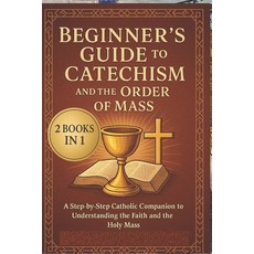 (영문도서)Beginner's Guide to the Catechism and the Order of Mass: A Step-by-Step Companio... Paperback, Independently Published, English, 9798271507601