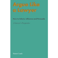 (영문도서) Argue Like A Lawyer: How to inform influence and persuade - a lawyer's perspective Paperback, Shakspeare Editorial, English, 9781919636054