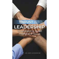 (영문도서)Thrust Into Leadership: Empowering Small Healthcare Teams Hardcover, Independently Published, English, 9798349537554