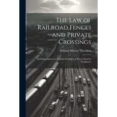 (영문도서) The Law of Railroad Fences and Private Crossings: Including Injuries to Animals On Right of W... Paperback, Legare Street Press, English, 9781022476752