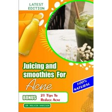 (영문도서) Juicing and Smoothies for Acne: Quick and easy anti aging fruit juice to overcome acne and ma... Paperback, Independently Published, English, 9798878767965