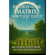(영문도서)Don't just exit the matrix Destroy the Matrix: Let's Return to Prime Earth let... Paperback, Independently Published, English, 9798282816051