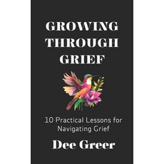 (영문도서)Growing Through Grief: 10 Practical Lessons for Navigating Grief Paperback, Independently Published, English, 9798290357584