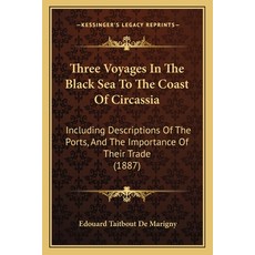 (영문도서) Three Voyages In The Black Sea To The Coast Of Circassia: Including Descriptions Of The Ports... Paperback, Kessinger Publishing, English, 9781165686148