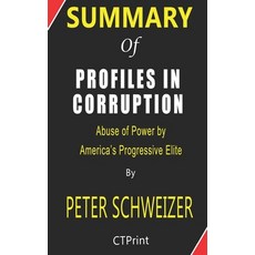 Summary of Profiles in Corruption By Peter Schweizer - Abuse of Power by America's Progressive Elite Paperback, Independently Published