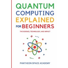 (영문도서) Quantum Computing Explained for Beginners: The Science Technology and Impact Paperback, Pantheon Global Publishing LLC, English, 9798892387200