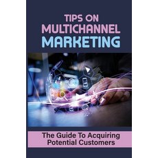 (영문도서) Tips On Multichannel Marketing: The Guide To Acquiring Potential Customers: How To Generate L... Paperback, Independently Published, English, 9798464875616