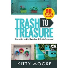 Trash To Treasure (3rd Edition): 90 Crafts That Will Reuse Old Junk To Make New & Usable Treasures! Paperback, Venture Ink