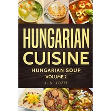 (영문도서) Hungarian Cuisine: Hungarian Cookbooks Hungarian Soup in English for Beginners Paperback, Independently Published, 9781723937163