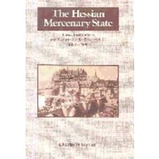 The Hessian Mercenary State:"Ideas Institutions and Reform Under Frederick II 1760 1785", Cambridge University Press