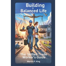 (영문도서) Building a Balanced Life: The Skilled Trade Worker's Guide Paperback, Legacy Companies, LLC, English, 9798987392218