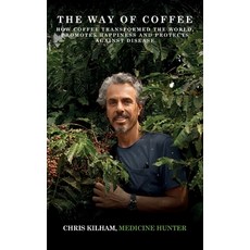 (영문도서)The Way Of Coffee: How Coffee Transformed The World Promotes Happiness and Prot... Hardcover, Chris Kilham, English, 9781966931348