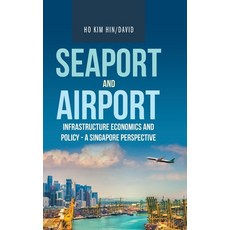 Seaport and Airport Infrastructure Economics and Policy - a Singapore Perspective Hardcover, Partridge Publishing Singapore