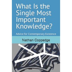 (영문도서) What Is the Single Most Important Knowledge?: Advice for Contemporary Existence Paperback, Independently Published, English, 9798353349501
