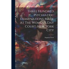 (영문도서) Three Hundred Psychiatric Examinations Made At The Women's Day Court New York City Paperback, Legare Street Press, English, 9781021771100