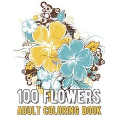 100 Flowers Coloring Book: An Adult Coloring Book with Bouquets Wreaths Swirls Patterns Decorati... Paperback, Independently Published