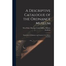(영문도서) A Descriptive Catalogue of the Ordnance Museum: Department of Ordnance and Gunnery; U.S. Mili... Hardcover, Legare Street Press, English, 9781020259555