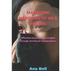 (영문도서)Managing Narcissistic as a Parent: Effective strategies to navigate through emot... Paperback, Independently Published, English, 9798285881506