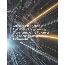 (영문도서) Artificial Intelligence in Mechanical Engineering: Transforming the Future of E... Paperback, Independently Published, English, 9798344077437