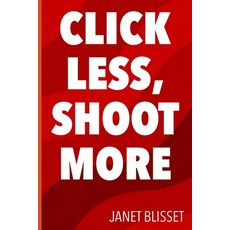(영문도서)Click Less Shoot More Paperback, Independently Published, English, 9798264479151