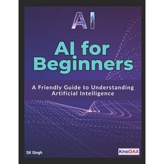 (영문도서)AI for Beginners: A Friendly Guide to Understanding Artificial Intelligence Paperback, Independently Published, English, 9798287832087
