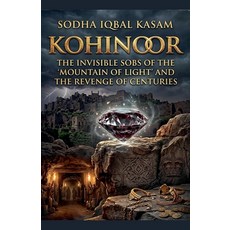 (영문도서)Kohinoor: The Invisible Sobs Of the 'Mountain of Light' and the Revenge of Centu... Paperback, Sodha Iqbal Kasam, English, 9798235224896