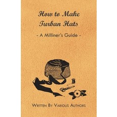 (영문도서) How to Make Turban Hats - A Milliner's Guide Paperback, Kimball Press, English, 9781447412847