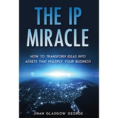 (영문도서) The IP Miracle: How to Transform Ideas into Assets that Multiply Your Business Hardcover, Jinan Glasgow George, English, 9798985562507
