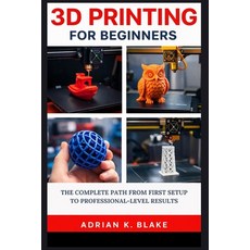 (영문도서)3D Printing for Beginners: The Complete Path from First Setup to Professional-Le... Paperback, Independently Published, English, 9798243664189