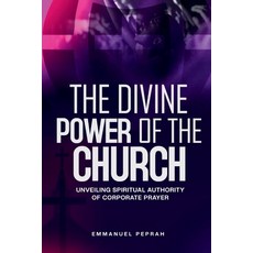 (영문도서)The Divine Power of the Church: Unveiling Spiritual Authority of Corporate Prayer Paperback, Independently Published, English, 9798276966212
