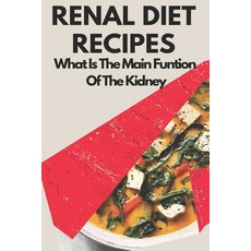 Renal Diet Recipes: What Is The Main Function Of The Kidney: Sample Menu For Diabetic Renal Diet Paperback, Independently Published, English, 9798729837281