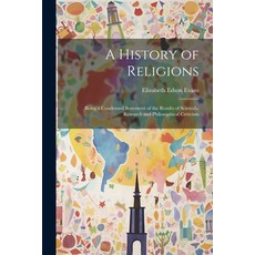 (영문도서) A History of Religions: Being a Condensed Statement of the Results of Scientific Research and... Paperback, Legare Street Press, English, 9781021714855