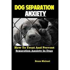 (영문도서) Dog Separation Anxiety: How To Treat And Prevent Separation Anxiety In Dogs Paperback, Independently Published, English, 9781086125153
